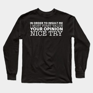 In Order To Insult Me I Must First Value Your Opinion Long Sleeve T-Shirt